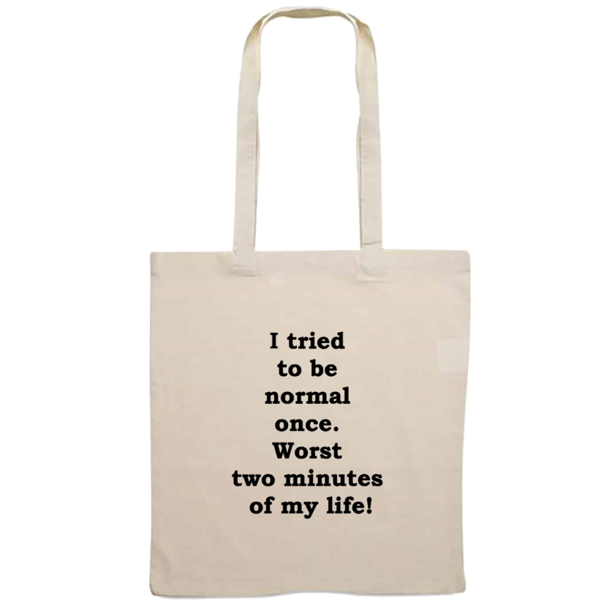 Totebag - I tried to be normal once. Worst two minutes of my life!