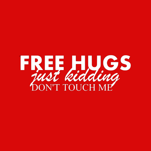 Topje- Free hugs, just kidding, don't touch me