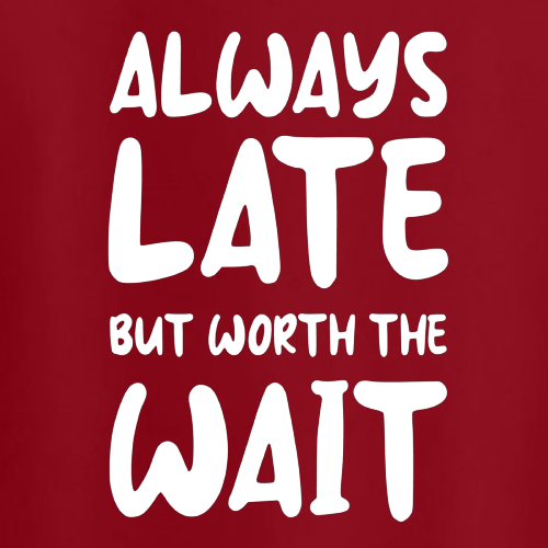 T-shirt - Always late but worth the wait