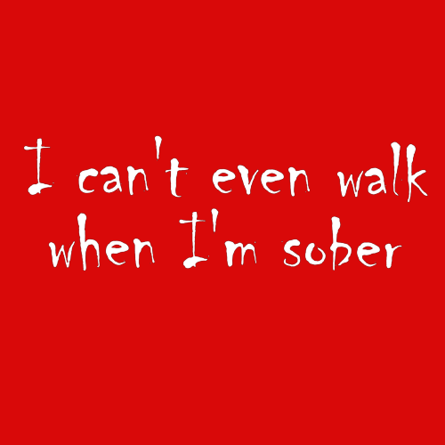 Topje- I can't even walk when I'm sober