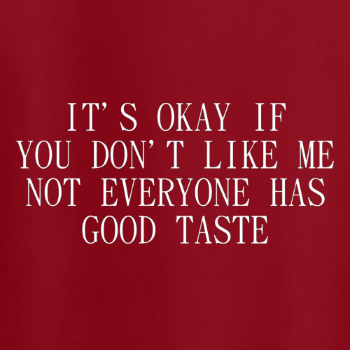 T-shirt - It's okay if you don't like me. Not everyone has good taste