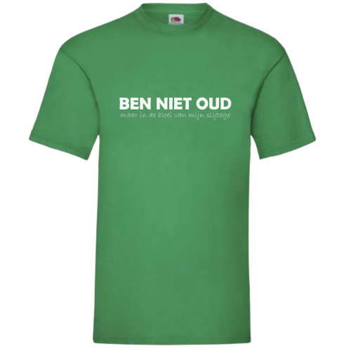 T-shirt - BEN NIET OUD maar in de bloei van mijn slijtage