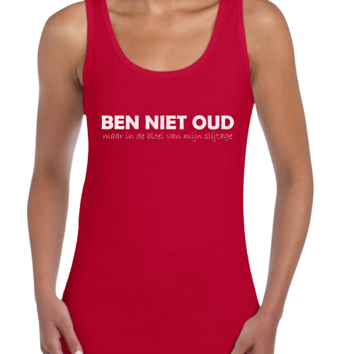 Topje- BEN NIET OUD maar in de bloei van mijn slijtage