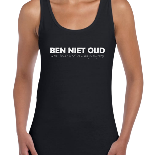 Topje- BEN NIET OUD maar in de bloei van mijn slijtage