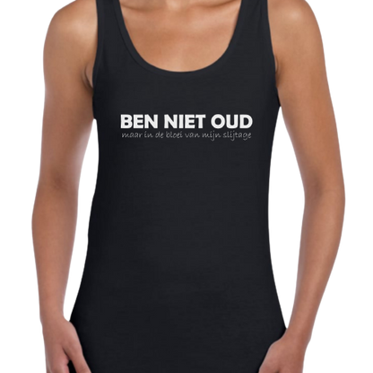 Topje- BEN NIET OUD maar in de bloei van mijn slijtage