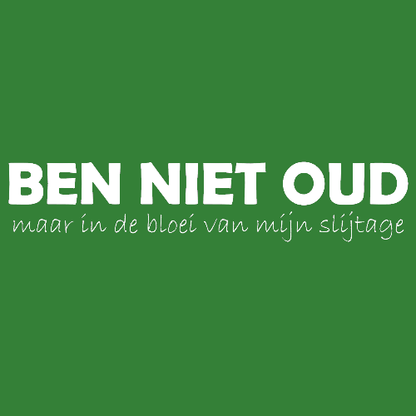 T-shirt - BEN NIET OUD maar in de bloei van mijn slijtage
