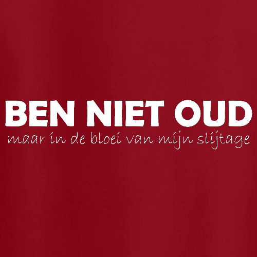 T-shirt - BEN NIET OUD maar in de bloei van mijn slijtage