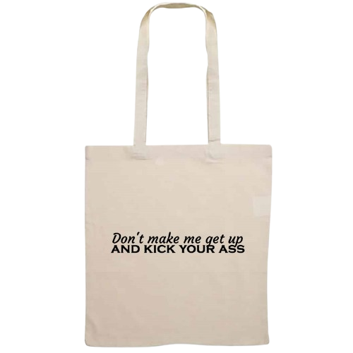 Totebag - Don't make me get up and kick your ass