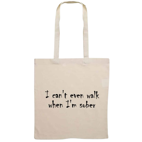 Totebag - I can't even walk when I'm sober