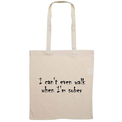 Totebag - I can't even walk when I'm sober