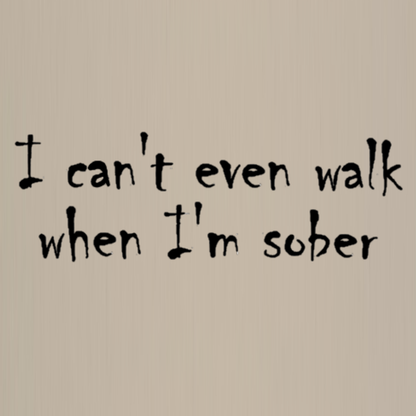 Totebag - I can't even walk when I'm sober