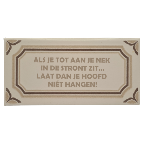 Decoratie tegel - quote - Als je tot aan je nek in de stront zit...laat dan je hoofd niét hangen!
