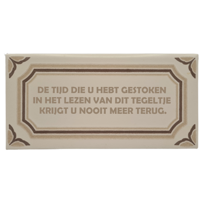 Decoratie tegel - quote - De tijd die u hebt gestoken in het lezen van dit tegeltje krijgt u nooit meer terug.