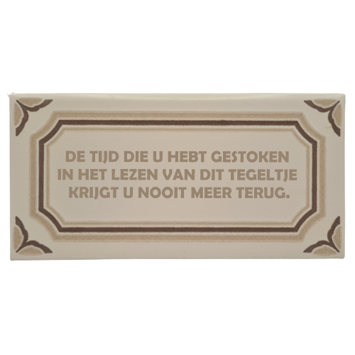Decoratie tegel - quote - De tijd die u hebt gestoken in het lezen van dit tegeltje krijgt u nooit meer terug.