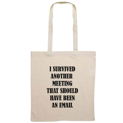 Totebag - I survived another meeting that should have been an email