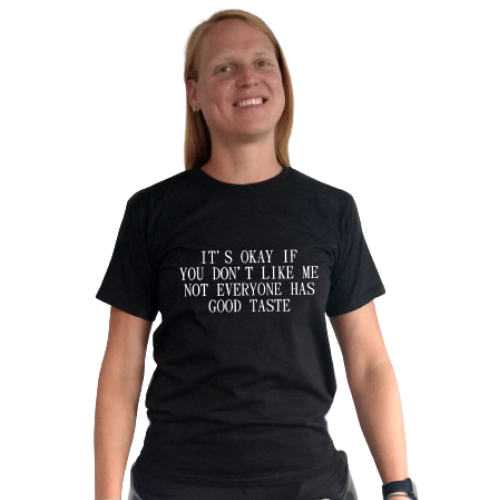 T-shirt - It's okay if you don't like me. Not everyone has good taste