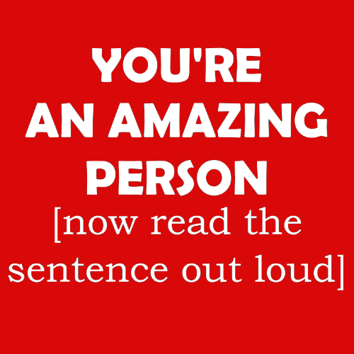 Topje- You're an amazing person (now read the sentence out loud)