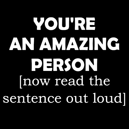 Topje- You're an amazing person (now read the sentence out loud)