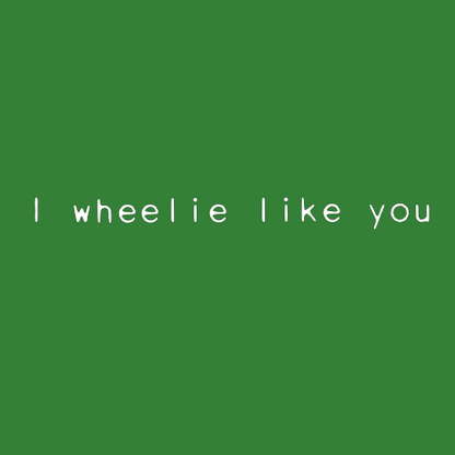 T-shirt - I wheelie like you