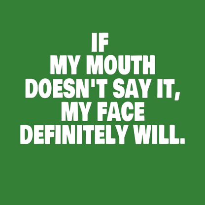 T-shirt - If my mouth doesn't say it, my face definitely will.