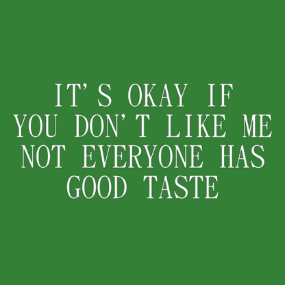 T-shirt - It's okay if you don't like me. Not everyone has good taste