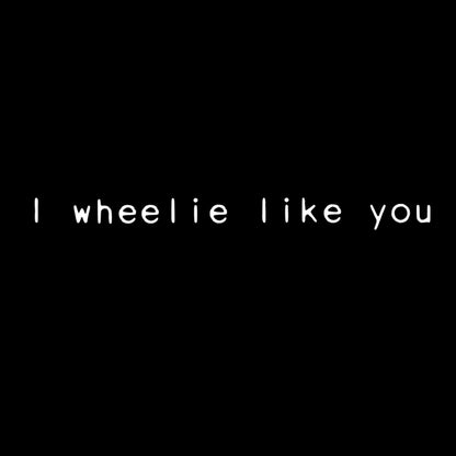 T-shirt - I wheelie like you