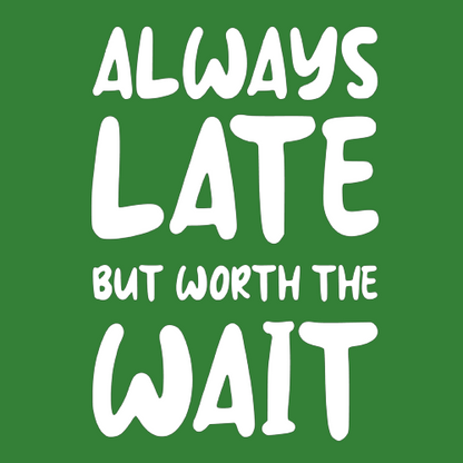 T-shirt - Always late but worth the wait