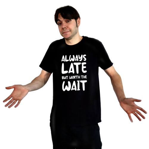 T-shirt - Always late but worth the wait