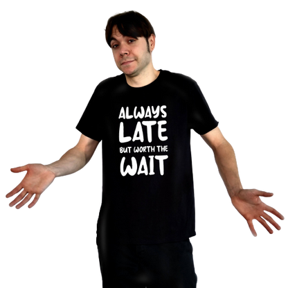 T-shirt - Always late but worth the wait