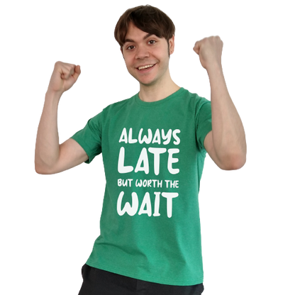 T-shirt - Always late but worth the wait