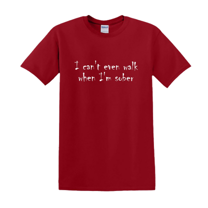 T-shirt - I can't even walk when I'm sober