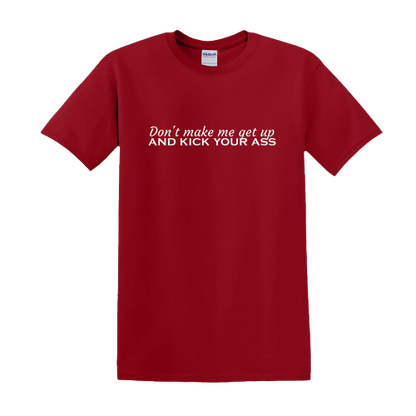 T-shirt - Don't make me get up and kick your ass