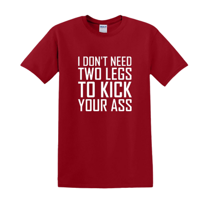 T-shirt - I don't need two legs to kick your ass