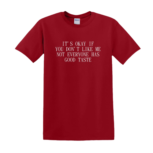 T-shirt - It's okay if you don't like me. Not everyone has good taste