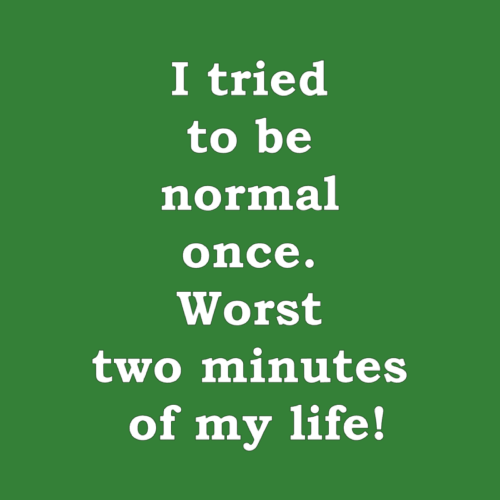 T-shirt - I tried to be normal once. Worst two minutes of my life!