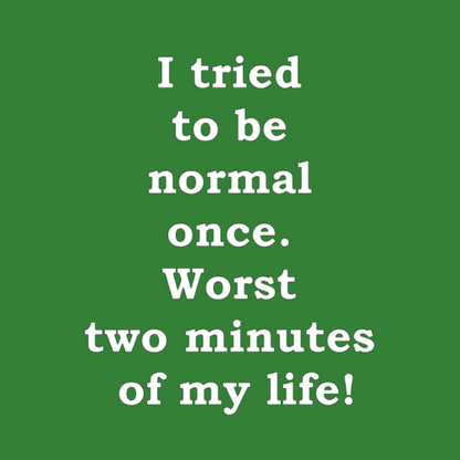 T-shirt - I tried to be normal once. Worst two minutes of my life!