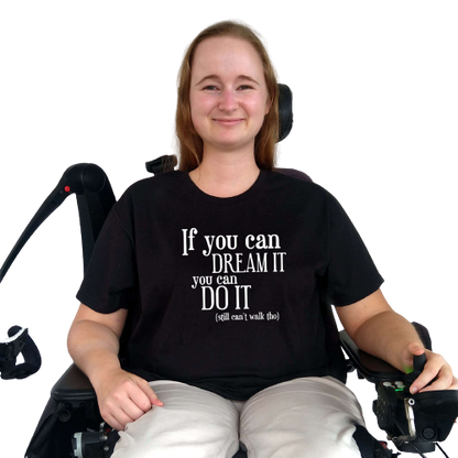T-shirt - If you can dream it, you can do it (still can't walk tho)