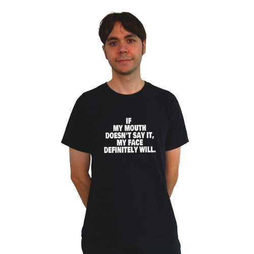 T-shirt - If my mouth doesn't say it, my face definitely will.