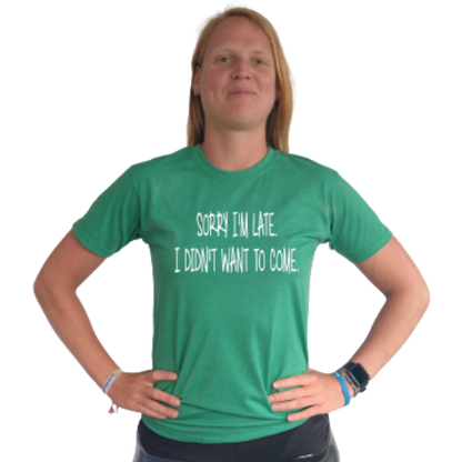 T-shirt - sorry I'm late, I didn't want to come