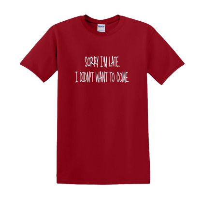 T-shirt - sorry I'm late, I didn't want to come