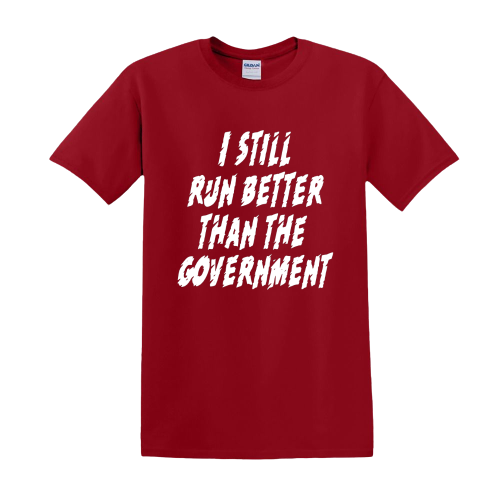 T-shirt - I still run better than the government
