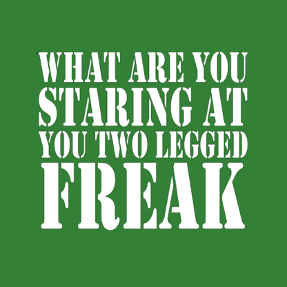 T-shirt - What are you staring at you two legged freak